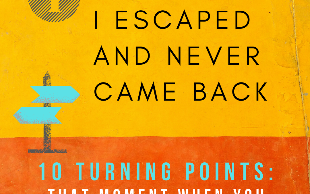 Turning Point 1: Fear, I Escaped and Never Went Back