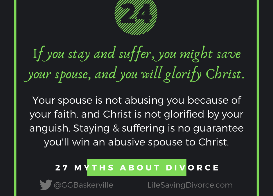 Myth 24: If you Stay and Suffer You’ll Win Your Spouse to the Lord—and Bring Glory to Christ