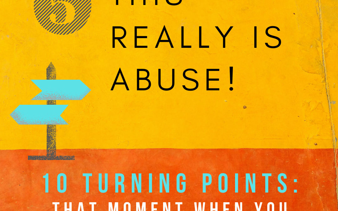 Turning Point 5: This Really Is Abuse! It’s not Normal Marriage Ups and Downs