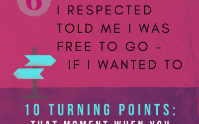 Turning Point 6: Someone I Respected Told Me I was Free to Go—If I Wanted To