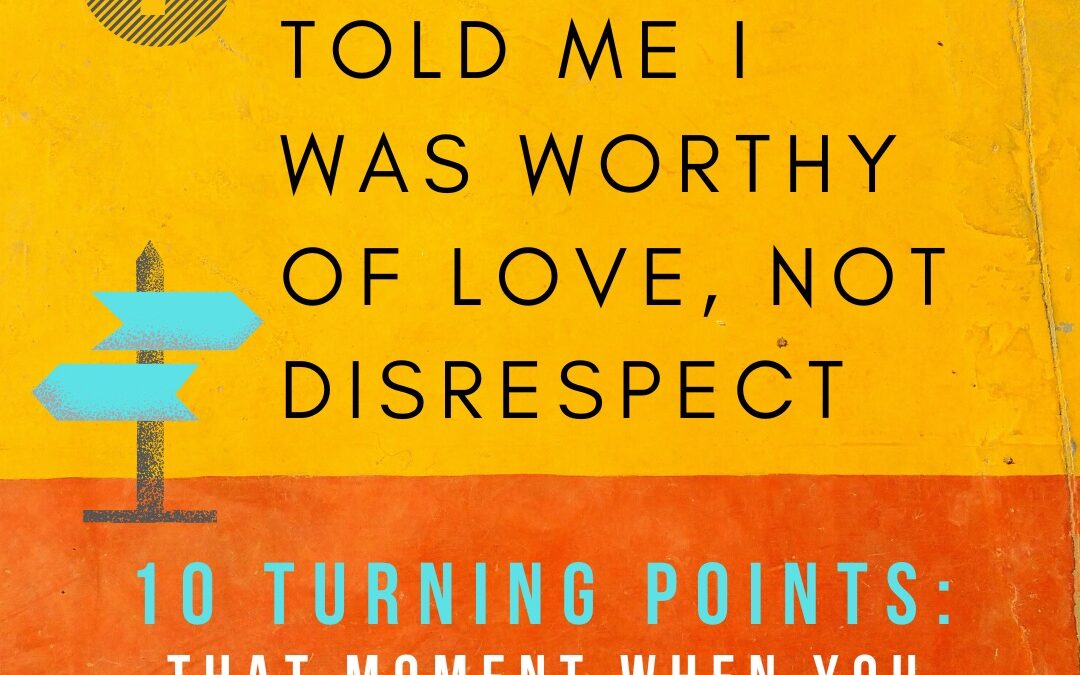 Turning Point 7: An Old Friend Told Me I Was Worthy of Love, Not Disrespect