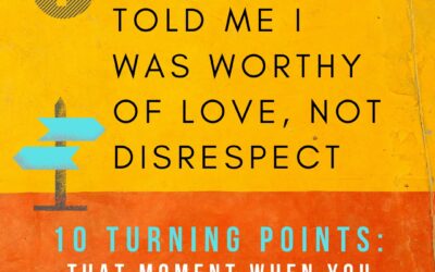 Turning Point 7: An Old Friend Told Me I Was Worthy of Love, Not Disrespect