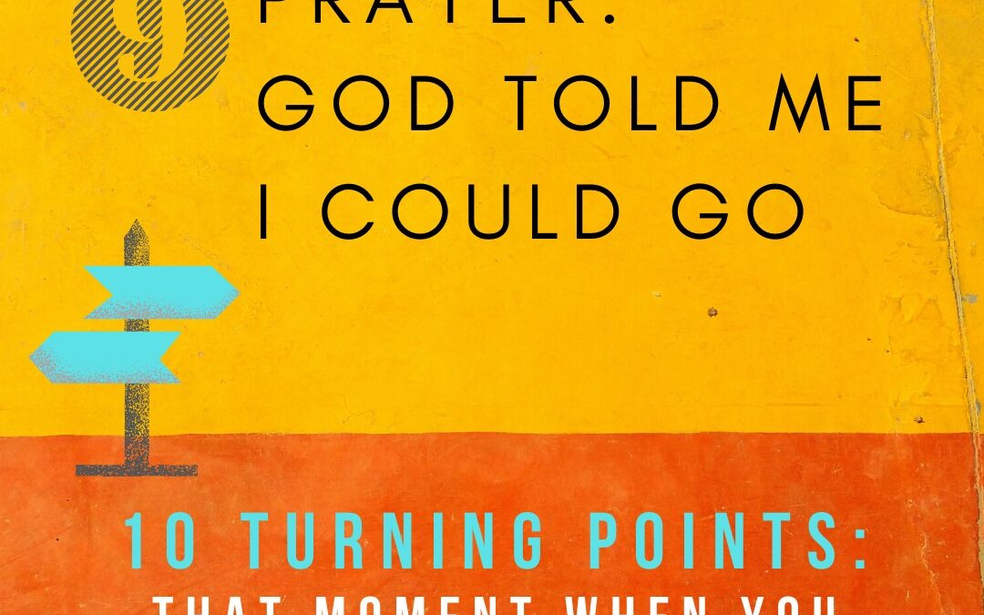 Turning Point 9: I Prayed and God Told Me I Could Go