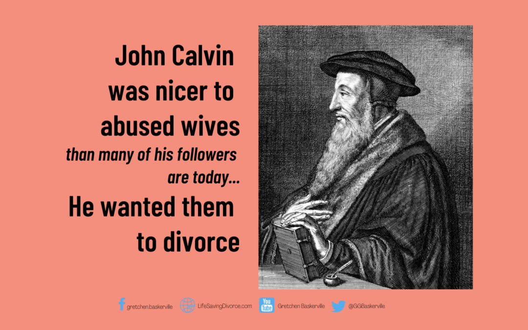 John Calvin Was Better to Abused Wives Than His Followers Today Are