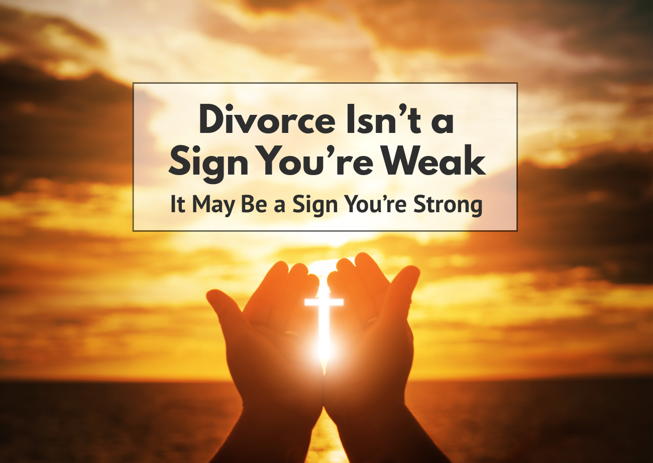 Hands holding a glowing cross at sunset with the words “Divorce Isn’t a Sign You’re Weak – It May Be a Sign You’re Strong”
