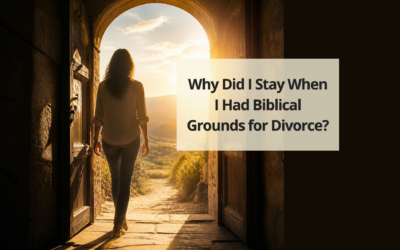 Why Did I Stay So Long When I Had Biblical Grounds for Divorce?