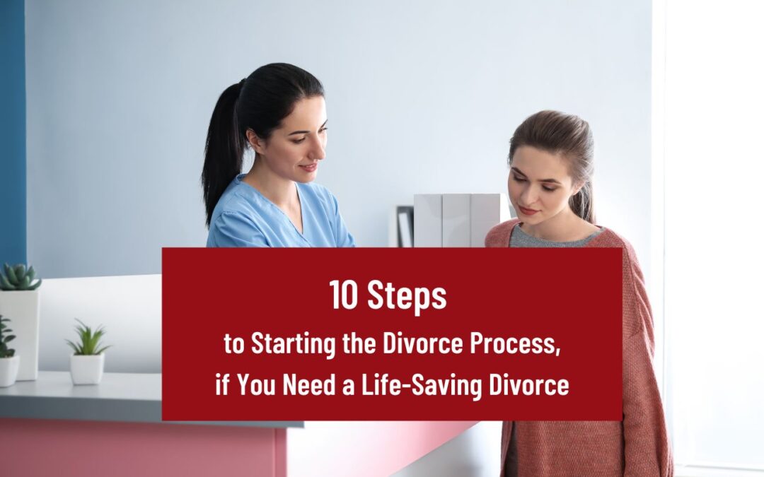 10 Steps to Start the Divorce Process if You Need a Life-Saving Divorce