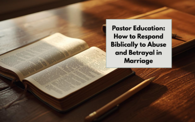 Pastor Education: How to Respond Biblically to Abuse and Betrayal in Marriage