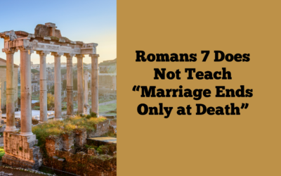 Romans 7 Does Not Teach “Marriage Ends Only at Death”