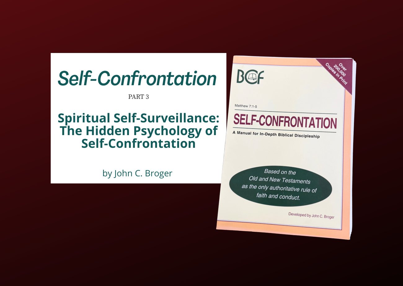 Cover image for Part 3 of a critique series on John C. Broger’s Self-Confrontation manual, spiritual self-surveillance, and the hidden psychology of biblical counseling.