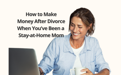 How to Make Money After Divorce When You’ve Been a Stay-at-Home Mom