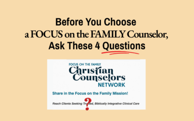 Before You Choose a Focus on the Family Counselor, Ask These 4 Questions