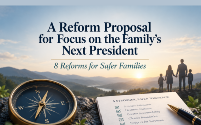 A Reform Proposal for Focus on the Family’s Next President: 8 Changes for Safer Families